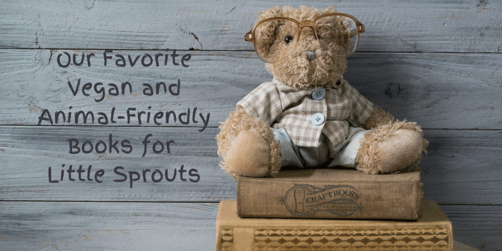 Our Favorite Vegan and Animal-Friendly Books for Little Sprouts